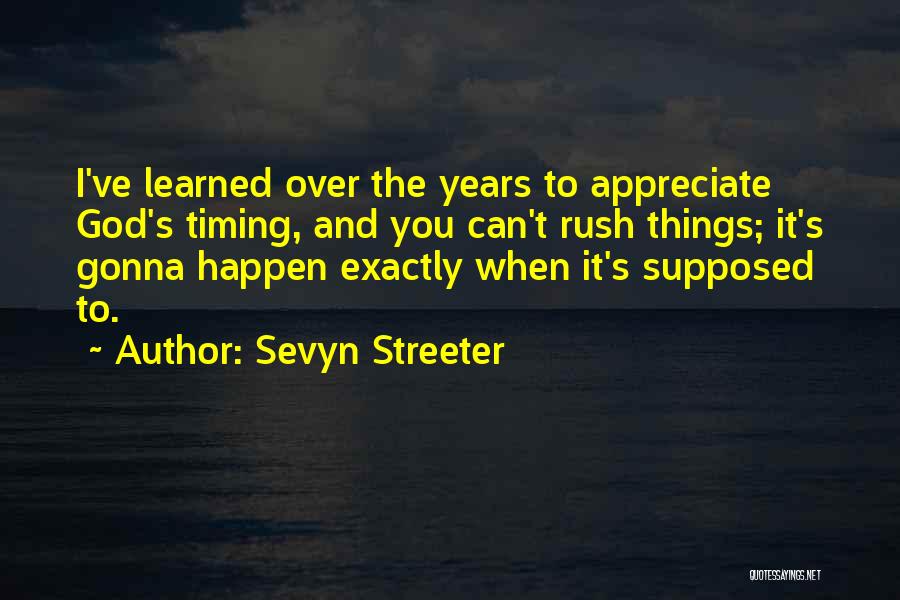 Sevyn Streeter Quotes: I've Learned Over The Years To Appreciate God's Timing, And You Can't Rush Things; It's Gonna Happen Exactly When It's