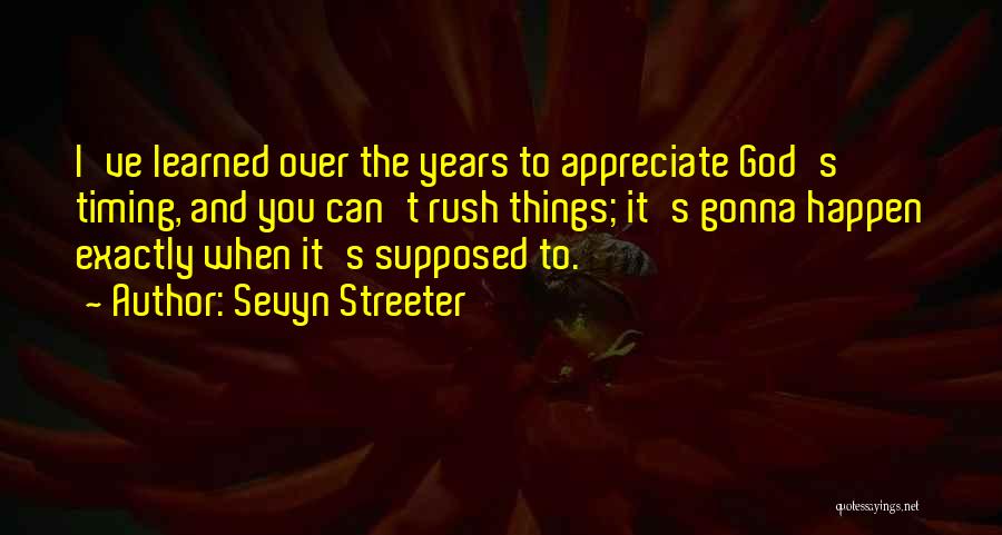 Sevyn Streeter Quotes: I've Learned Over The Years To Appreciate God's Timing, And You Can't Rush Things; It's Gonna Happen Exactly When It's