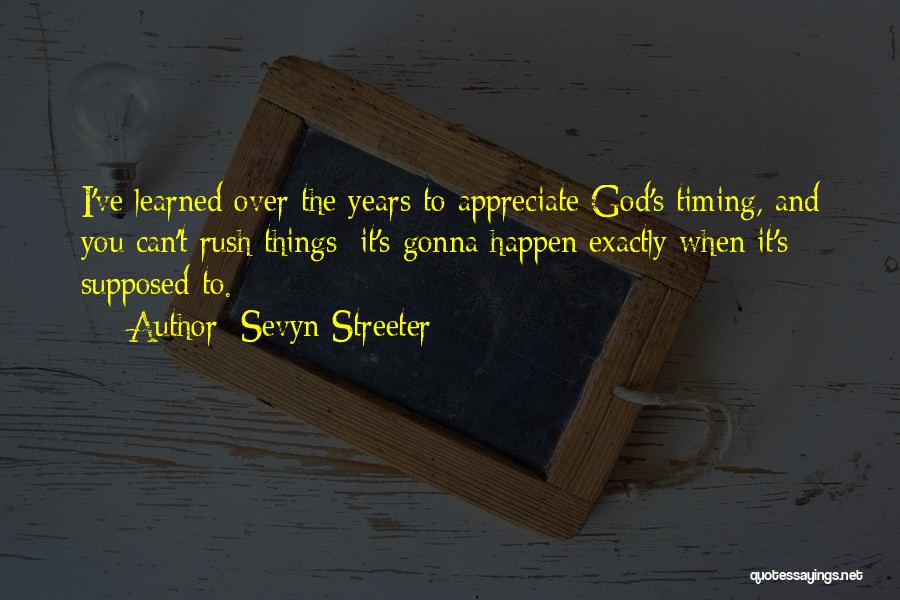 Sevyn Streeter Quotes: I've Learned Over The Years To Appreciate God's Timing, And You Can't Rush Things; It's Gonna Happen Exactly When It's