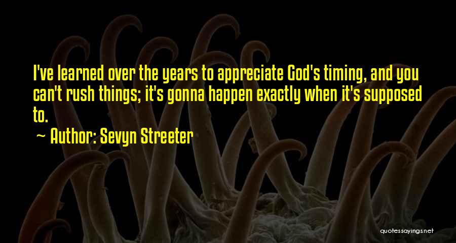 Sevyn Streeter Quotes: I've Learned Over The Years To Appreciate God's Timing, And You Can't Rush Things; It's Gonna Happen Exactly When It's