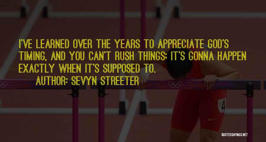 Sevyn Streeter Quotes: I've Learned Over The Years To Appreciate God's Timing, And You Can't Rush Things; It's Gonna Happen Exactly When It's