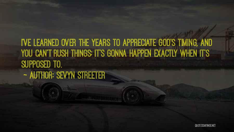 Sevyn Streeter Quotes: I've Learned Over The Years To Appreciate God's Timing, And You Can't Rush Things; It's Gonna Happen Exactly When It's