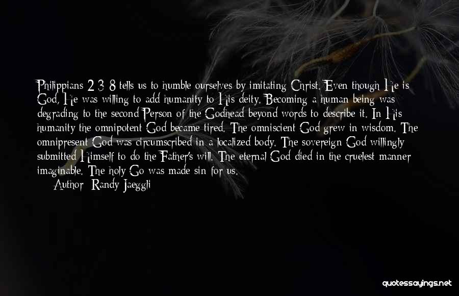 Randy Jaeggli Quotes: Philippians 2:3-8 Tells Us To Humble Ourselves By Imitating Christ. Even Though He Is God, He Was Willing To Add