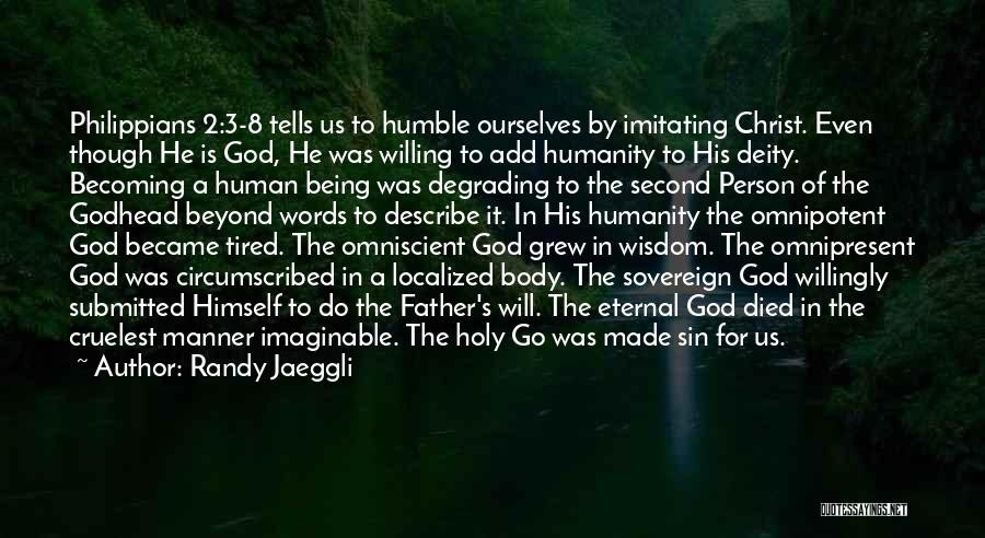 Randy Jaeggli Quotes: Philippians 2:3-8 Tells Us To Humble Ourselves By Imitating Christ. Even Though He Is God, He Was Willing To Add