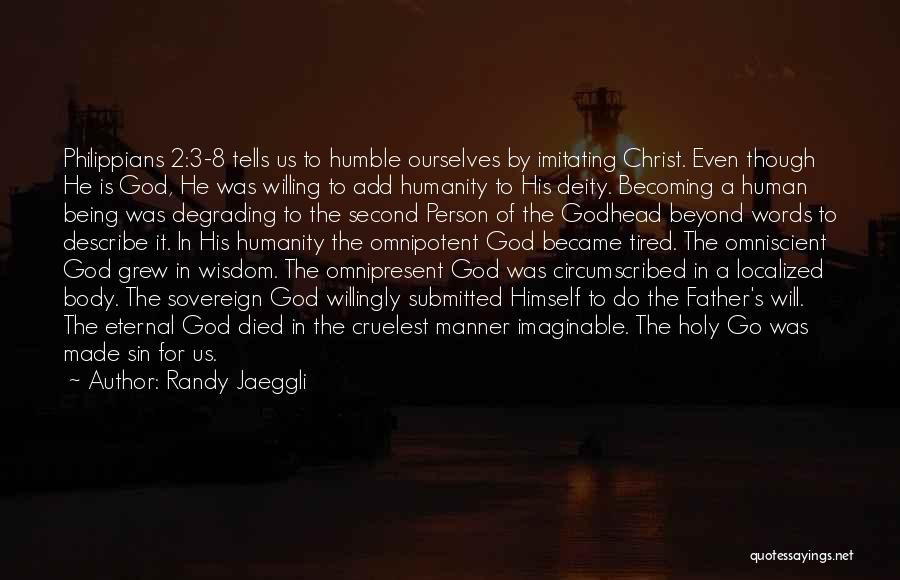 Randy Jaeggli Quotes: Philippians 2:3-8 Tells Us To Humble Ourselves By Imitating Christ. Even Though He Is God, He Was Willing To Add