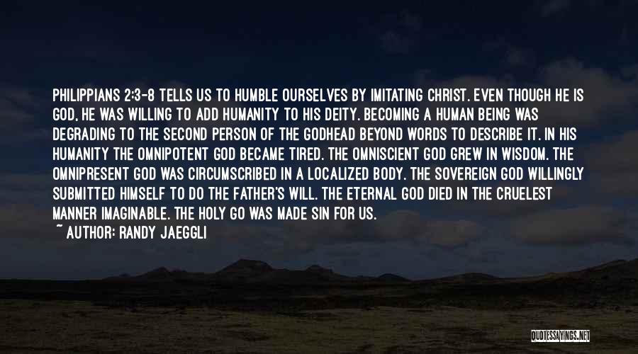 Randy Jaeggli Quotes: Philippians 2:3-8 Tells Us To Humble Ourselves By Imitating Christ. Even Though He Is God, He Was Willing To Add