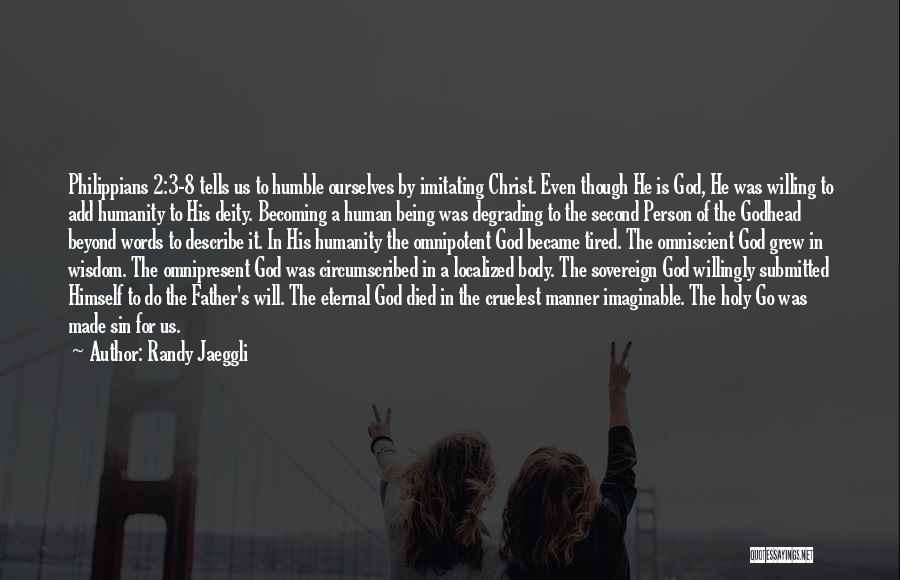 Randy Jaeggli Quotes: Philippians 2:3-8 Tells Us To Humble Ourselves By Imitating Christ. Even Though He Is God, He Was Willing To Add