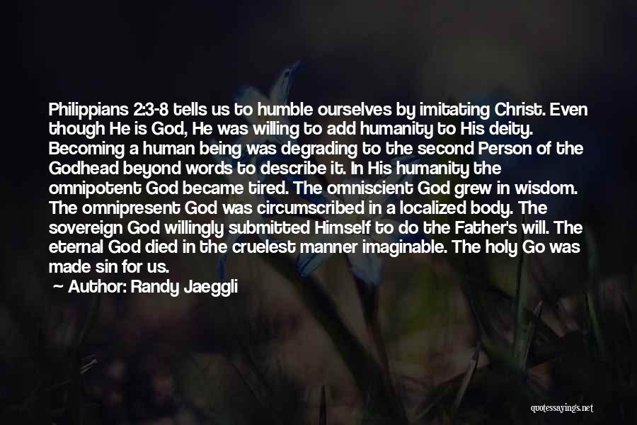 Randy Jaeggli Quotes: Philippians 2:3-8 Tells Us To Humble Ourselves By Imitating Christ. Even Though He Is God, He Was Willing To Add