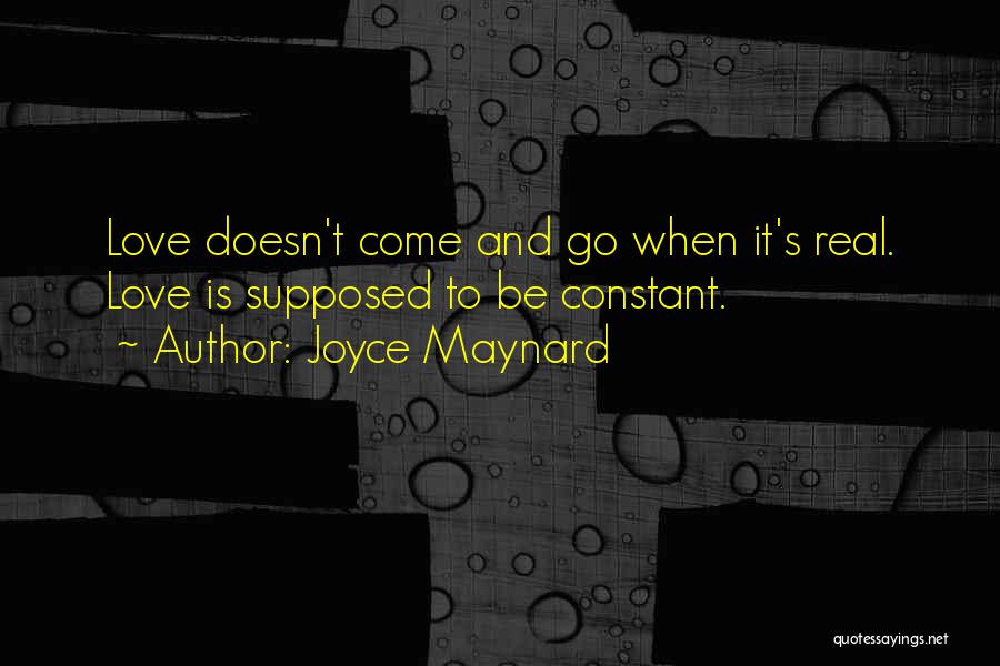 Joyce Maynard Quotes: Love Doesn't Come And Go When It's Real. Love Is Supposed To Be Constant.