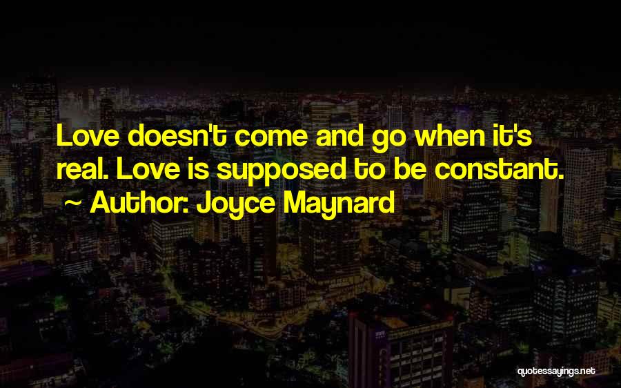 Joyce Maynard Quotes: Love Doesn't Come And Go When It's Real. Love Is Supposed To Be Constant.