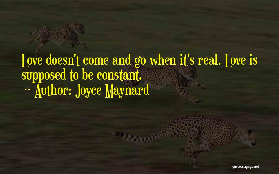 Joyce Maynard Quotes: Love Doesn't Come And Go When It's Real. Love Is Supposed To Be Constant.