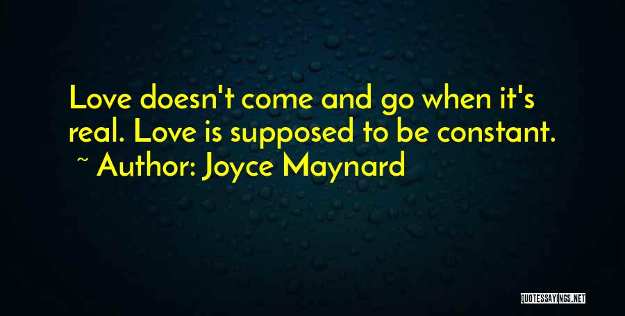 Joyce Maynard Quotes: Love Doesn't Come And Go When It's Real. Love Is Supposed To Be Constant.