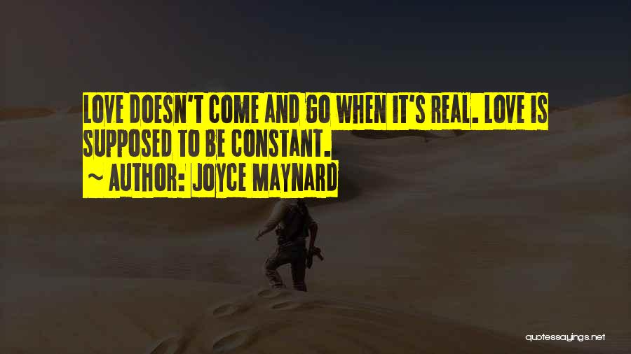 Joyce Maynard Quotes: Love Doesn't Come And Go When It's Real. Love Is Supposed To Be Constant.