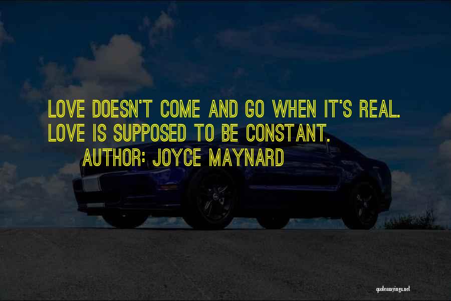 Joyce Maynard Quotes: Love Doesn't Come And Go When It's Real. Love Is Supposed To Be Constant.