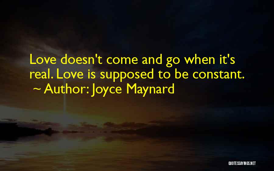 Joyce Maynard Quotes: Love Doesn't Come And Go When It's Real. Love Is Supposed To Be Constant.