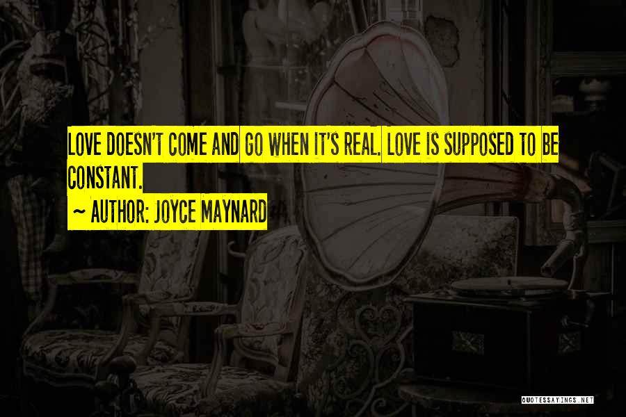 Joyce Maynard Quotes: Love Doesn't Come And Go When It's Real. Love Is Supposed To Be Constant.