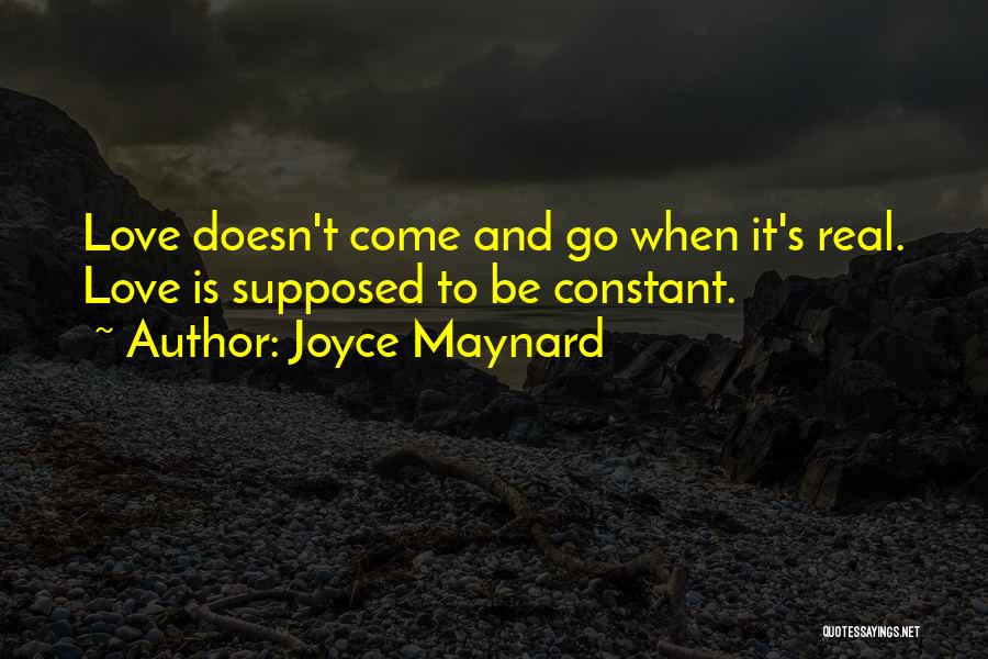 Joyce Maynard Quotes: Love Doesn't Come And Go When It's Real. Love Is Supposed To Be Constant.