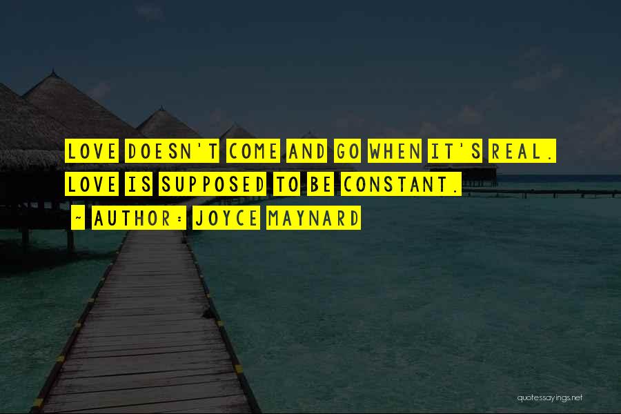 Joyce Maynard Quotes: Love Doesn't Come And Go When It's Real. Love Is Supposed To Be Constant.