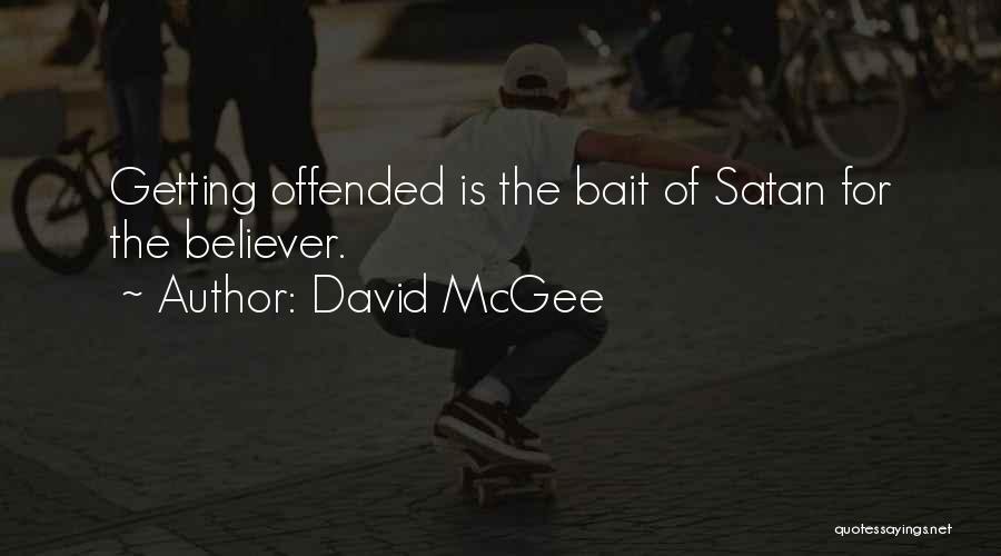 David McGee Quotes: Getting Offended Is The Bait Of Satan For The Believer.