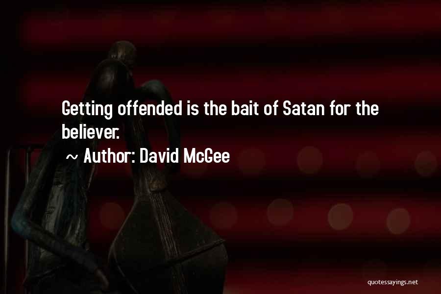 David McGee Quotes: Getting Offended Is The Bait Of Satan For The Believer.