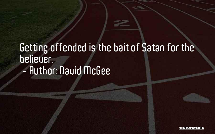 David McGee Quotes: Getting Offended Is The Bait Of Satan For The Believer.