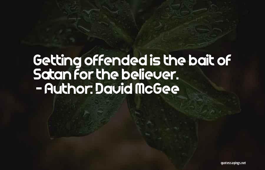 David McGee Quotes: Getting Offended Is The Bait Of Satan For The Believer.