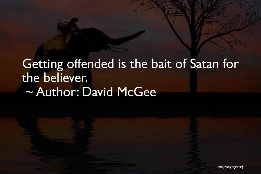 David McGee Quotes: Getting Offended Is The Bait Of Satan For The Believer.