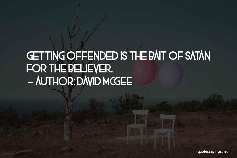 David McGee Quotes: Getting Offended Is The Bait Of Satan For The Believer.