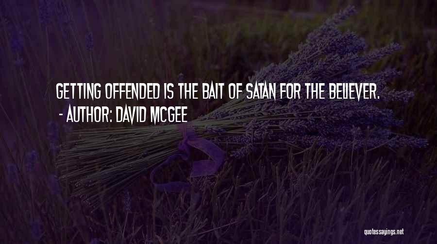 David McGee Quotes: Getting Offended Is The Bait Of Satan For The Believer.