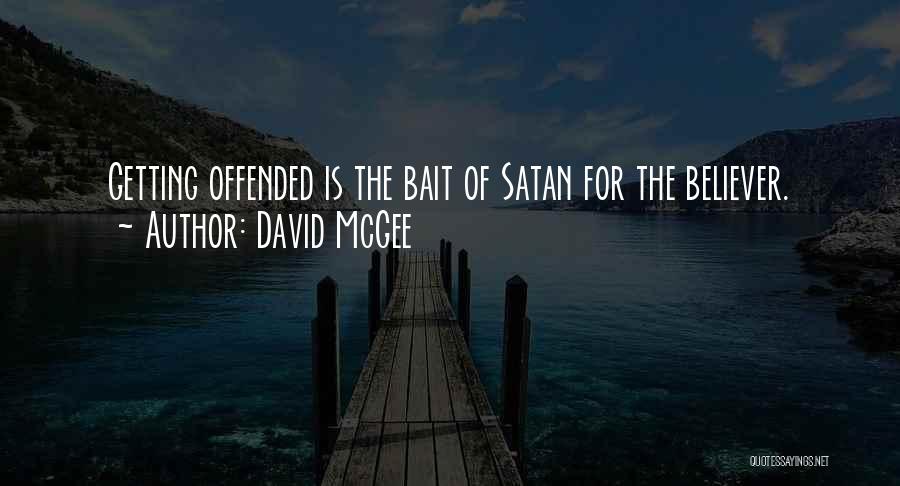 David McGee Quotes: Getting Offended Is The Bait Of Satan For The Believer.