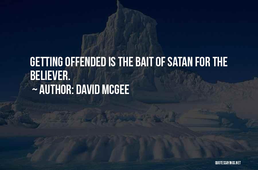 David McGee Quotes: Getting Offended Is The Bait Of Satan For The Believer.