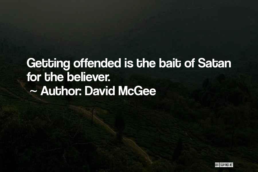 David McGee Quotes: Getting Offended Is The Bait Of Satan For The Believer.