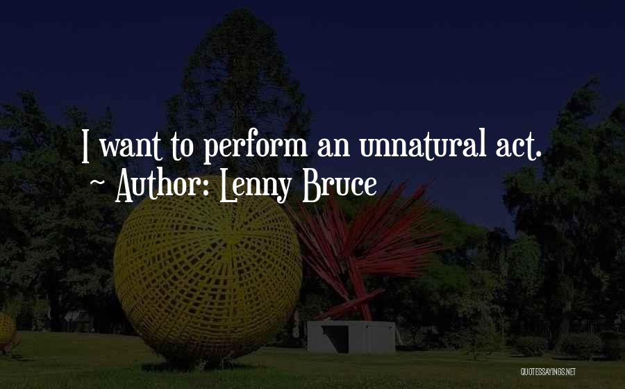 Lenny Bruce Quotes: I Want To Perform An Unnatural Act.
