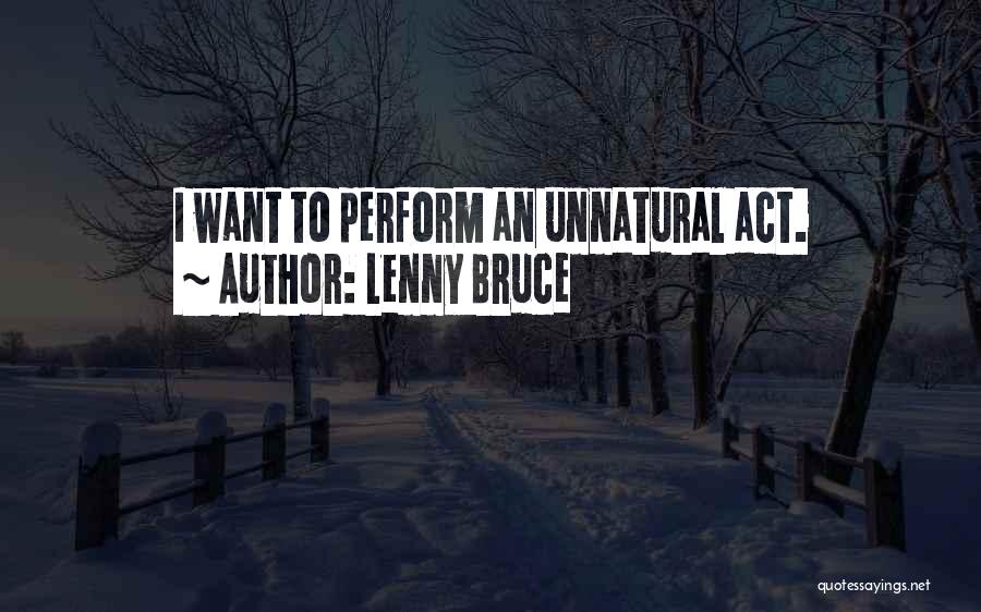 Lenny Bruce Quotes: I Want To Perform An Unnatural Act.