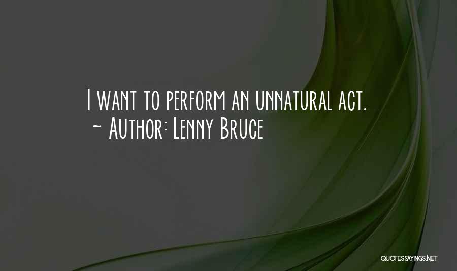 Lenny Bruce Quotes: I Want To Perform An Unnatural Act.