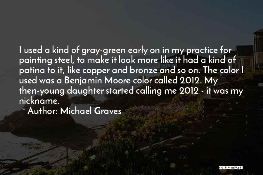 Michael Graves Quotes: I Used A Kind Of Gray-green Early On In My Practice For Painting Steel, To Make It Look More Like