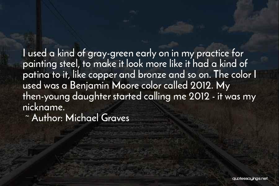 Michael Graves Quotes: I Used A Kind Of Gray-green Early On In My Practice For Painting Steel, To Make It Look More Like