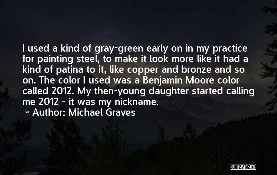 Michael Graves Quotes: I Used A Kind Of Gray-green Early On In My Practice For Painting Steel, To Make It Look More Like