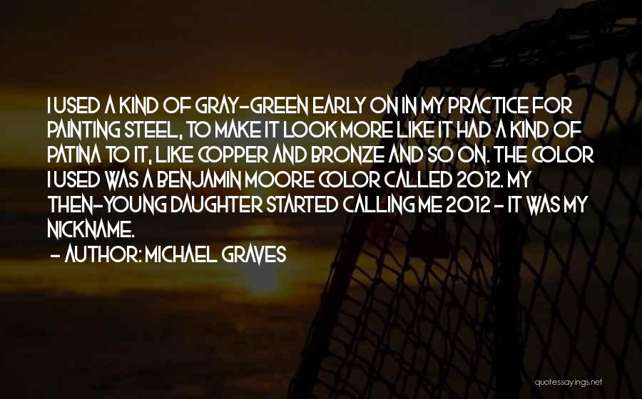 Michael Graves Quotes: I Used A Kind Of Gray-green Early On In My Practice For Painting Steel, To Make It Look More Like