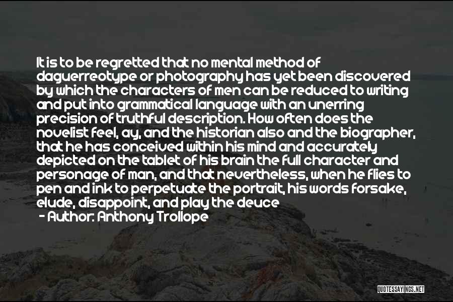 Anthony Trollope Quotes: It Is To Be Regretted That No Mental Method Of Daguerreotype Or Photography Has Yet Been Discovered By Which The