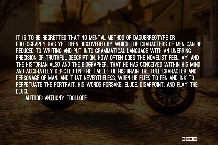 Anthony Trollope Quotes: It Is To Be Regretted That No Mental Method Of Daguerreotype Or Photography Has Yet Been Discovered By Which The