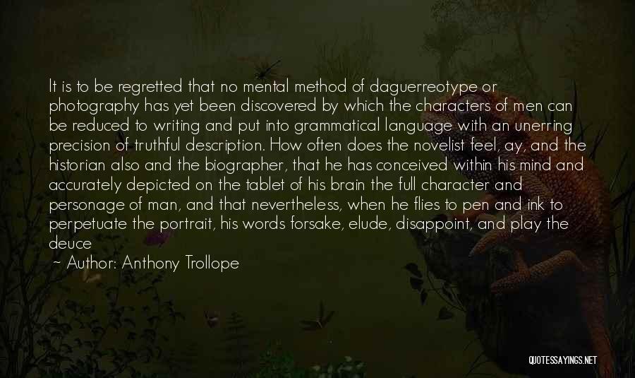 Anthony Trollope Quotes: It Is To Be Regretted That No Mental Method Of Daguerreotype Or Photography Has Yet Been Discovered By Which The