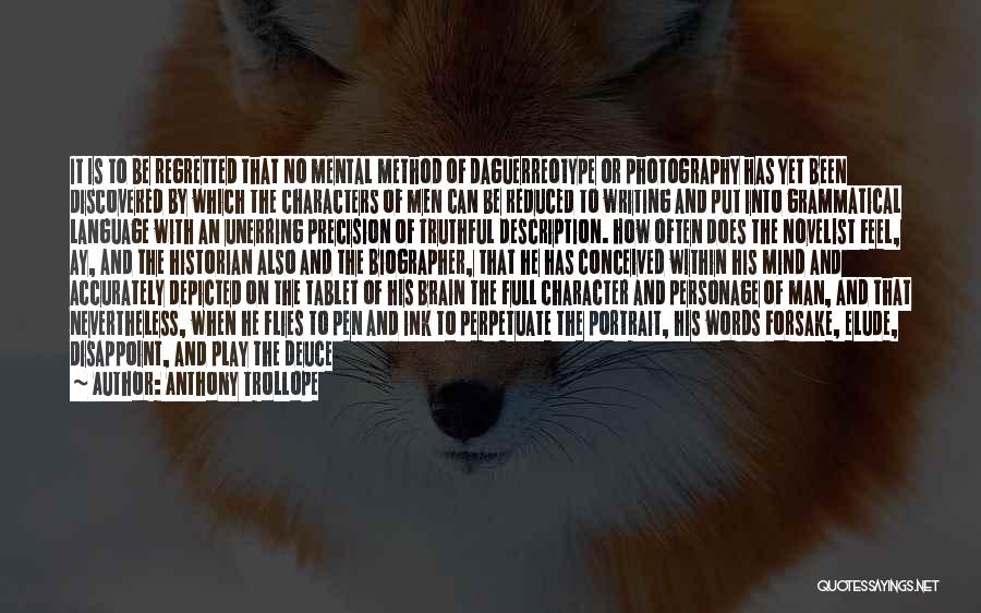 Anthony Trollope Quotes: It Is To Be Regretted That No Mental Method Of Daguerreotype Or Photography Has Yet Been Discovered By Which The