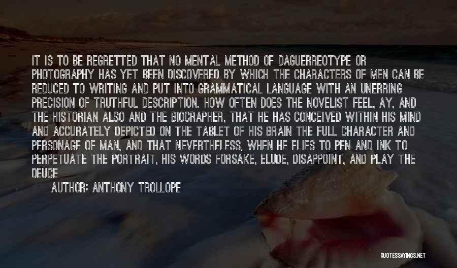 Anthony Trollope Quotes: It Is To Be Regretted That No Mental Method Of Daguerreotype Or Photography Has Yet Been Discovered By Which The