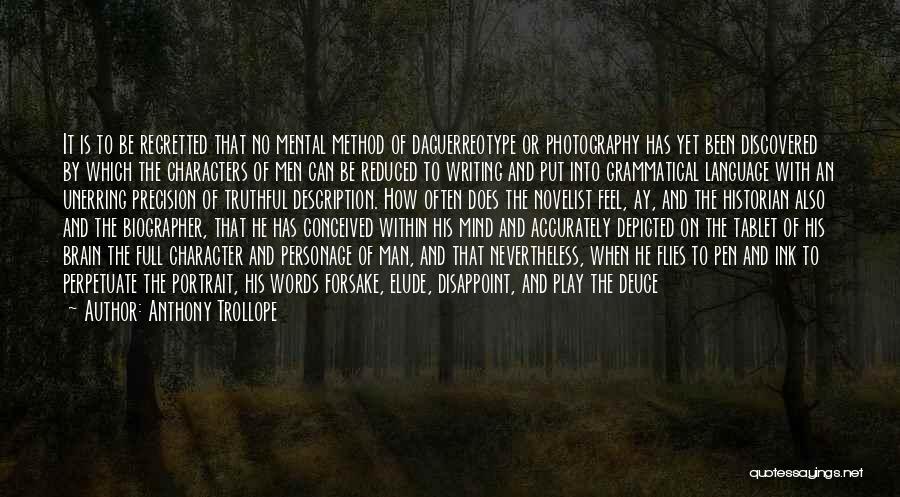 Anthony Trollope Quotes: It Is To Be Regretted That No Mental Method Of Daguerreotype Or Photography Has Yet Been Discovered By Which The