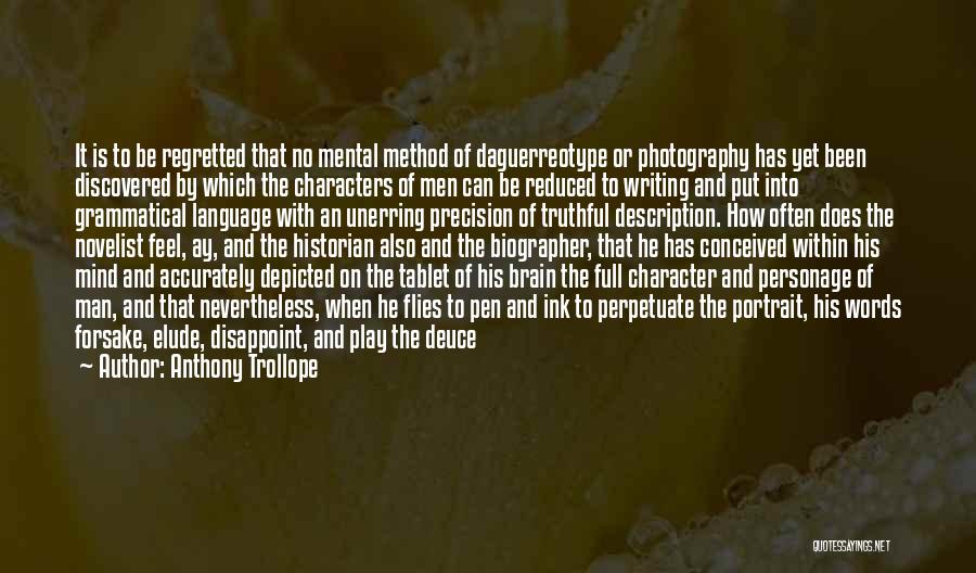 Anthony Trollope Quotes: It Is To Be Regretted That No Mental Method Of Daguerreotype Or Photography Has Yet Been Discovered By Which The