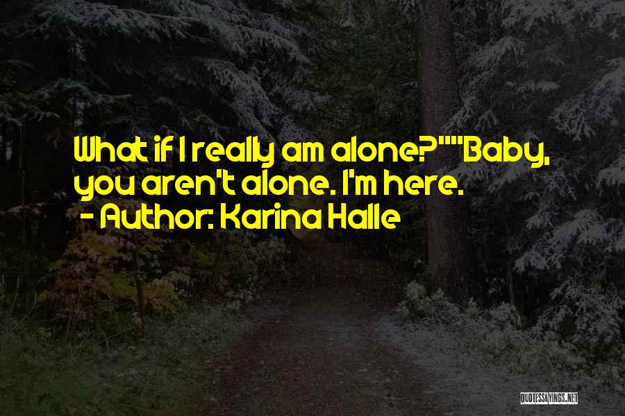 Karina Halle Quotes: What If I Really Am Alone?baby, You Aren't Alone. I'm Here.