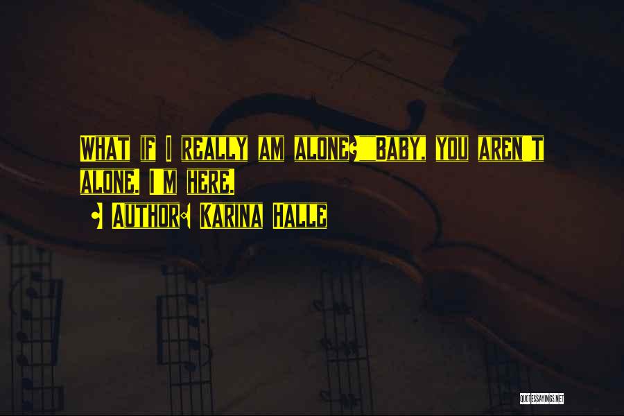 Karina Halle Quotes: What If I Really Am Alone?baby, You Aren't Alone. I'm Here.