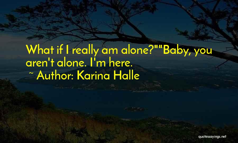Karina Halle Quotes: What If I Really Am Alone?baby, You Aren't Alone. I'm Here.