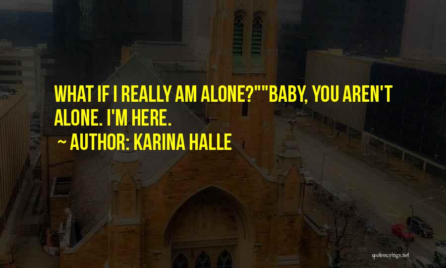 Karina Halle Quotes: What If I Really Am Alone?baby, You Aren't Alone. I'm Here.
